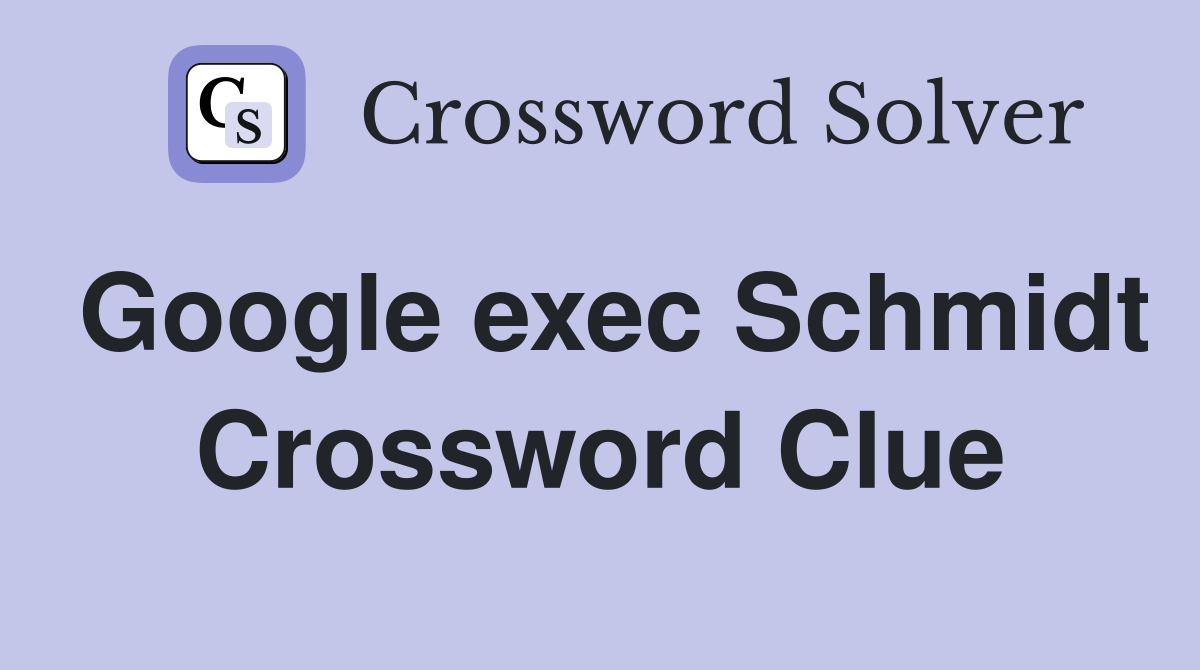 Google exec Schmidt Crossword Clue