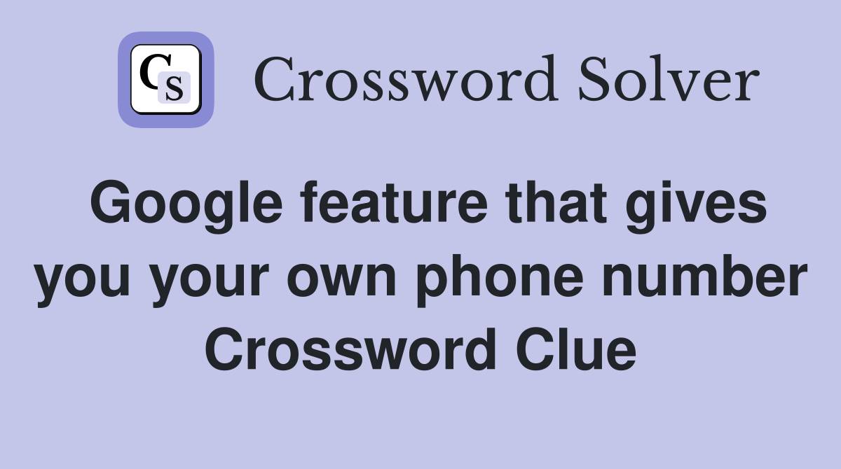 Google feature that gives you your own phone number Crossword Clue