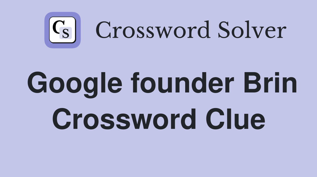 Google founder Brin Crossword Clue