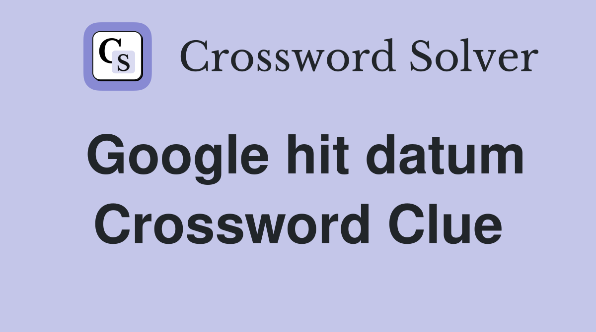 Google hit datum Crossword Clue