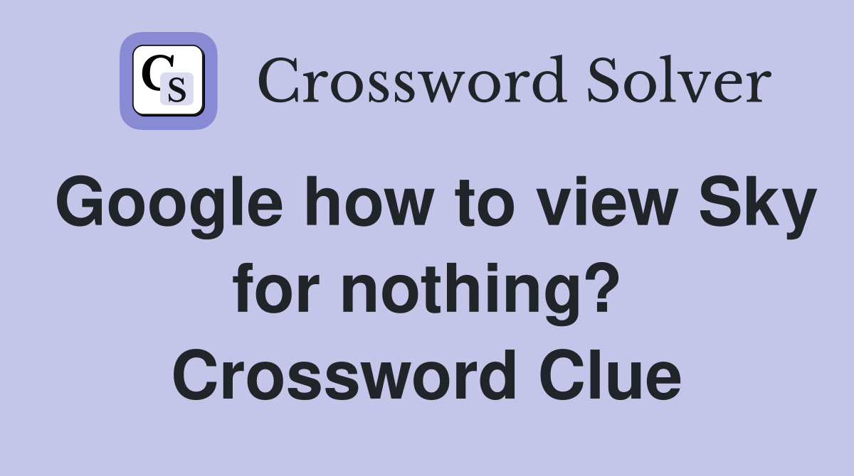 Google how to view Sky for nothing? Crossword Clue