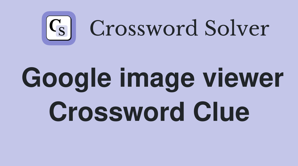 Google image viewer Crossword Clue