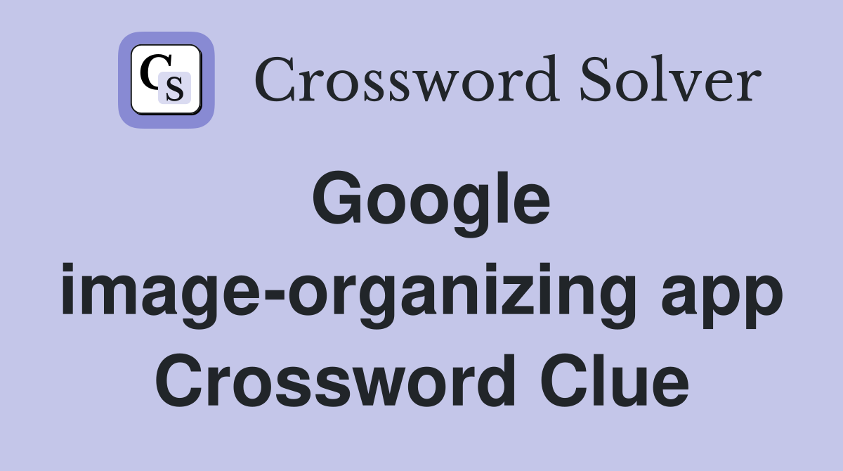 Google image-organizing app Crossword Clue