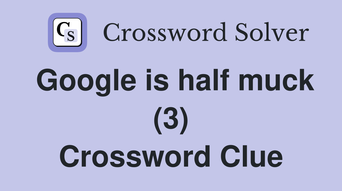 Google is half muck (3) Crossword Clue