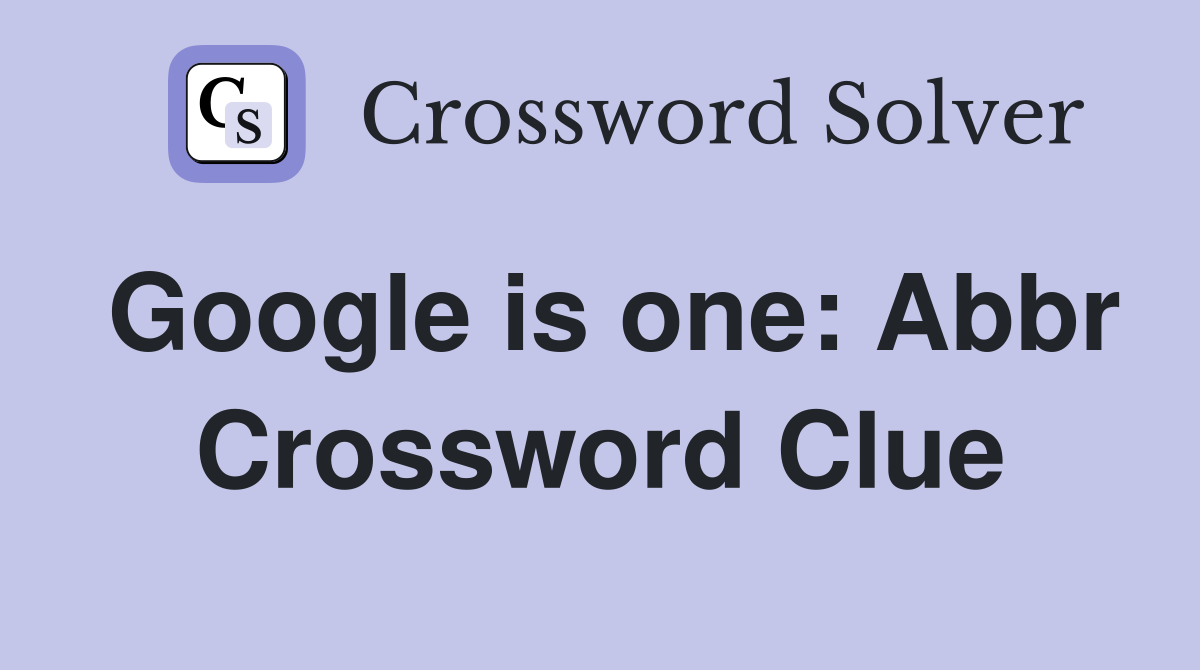 Google is one: Abbr Crossword Clue
