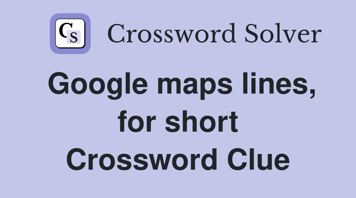 Google maps lines, for short Crossword Clue