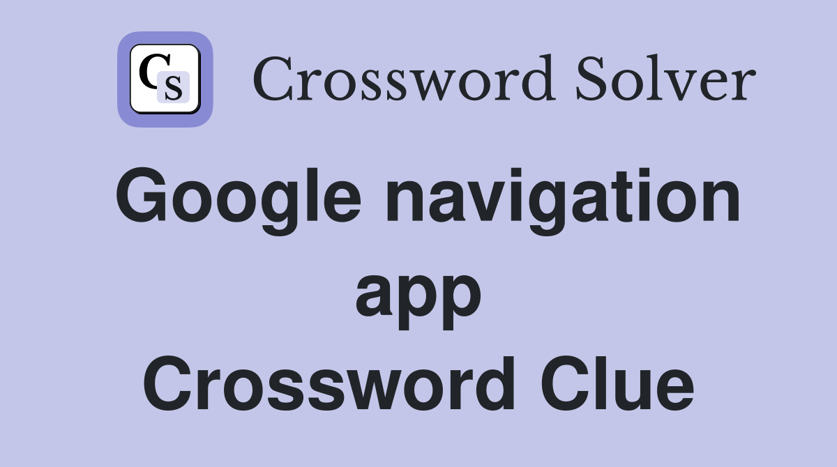 Google navigation app Crossword Clue