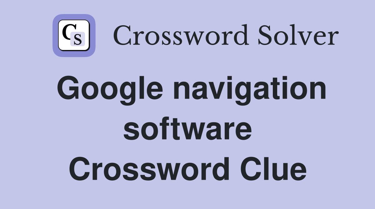 Google navigation software Crossword Clue