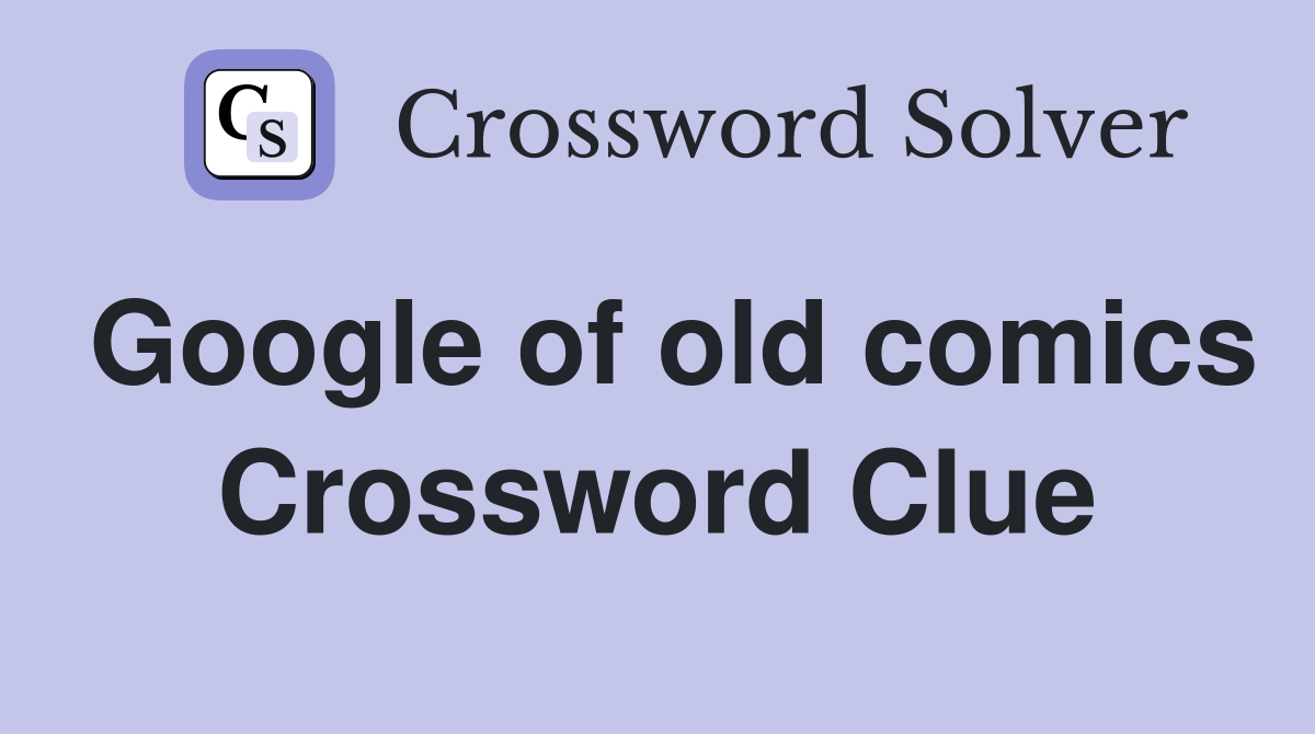Google of old comics Crossword Clue