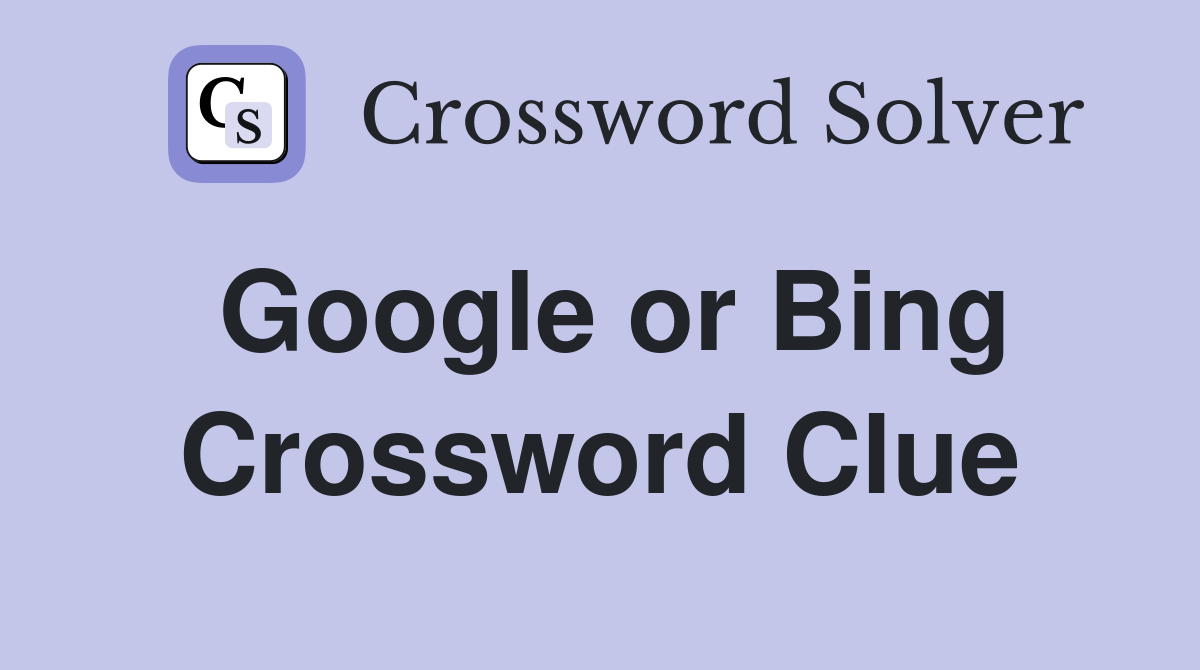 Google or Bing Crossword Clue