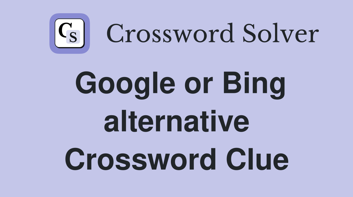 Google or Bing alternative Crossword Clue