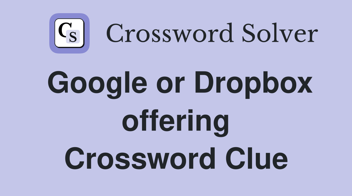 Google or Dropbox offering Crossword Clue