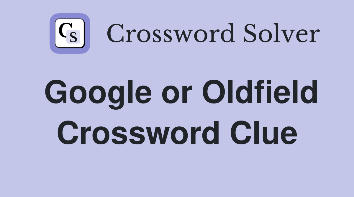 Google or Oldfield Crossword Clue