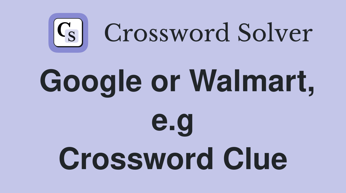 Google or Walmart, e.g Crossword Clue