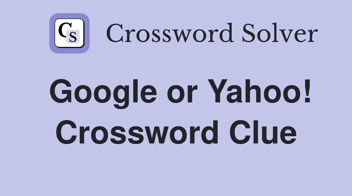 Google or Yahoo! Crossword Clue