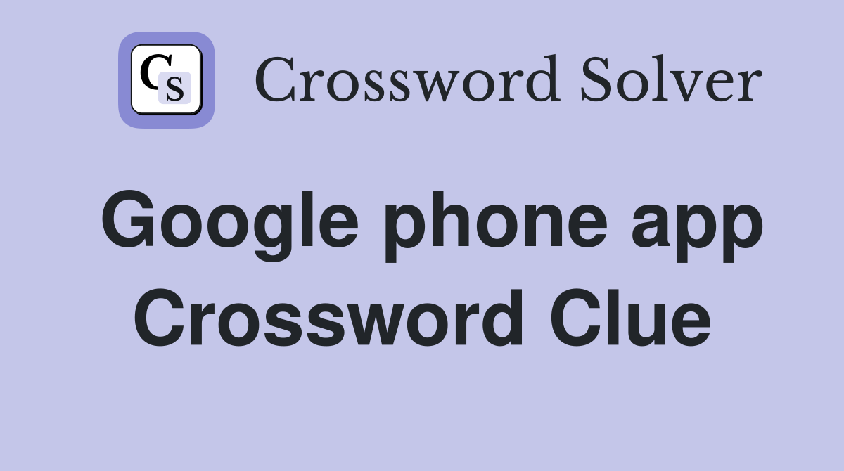 Google phone app Crossword Clue