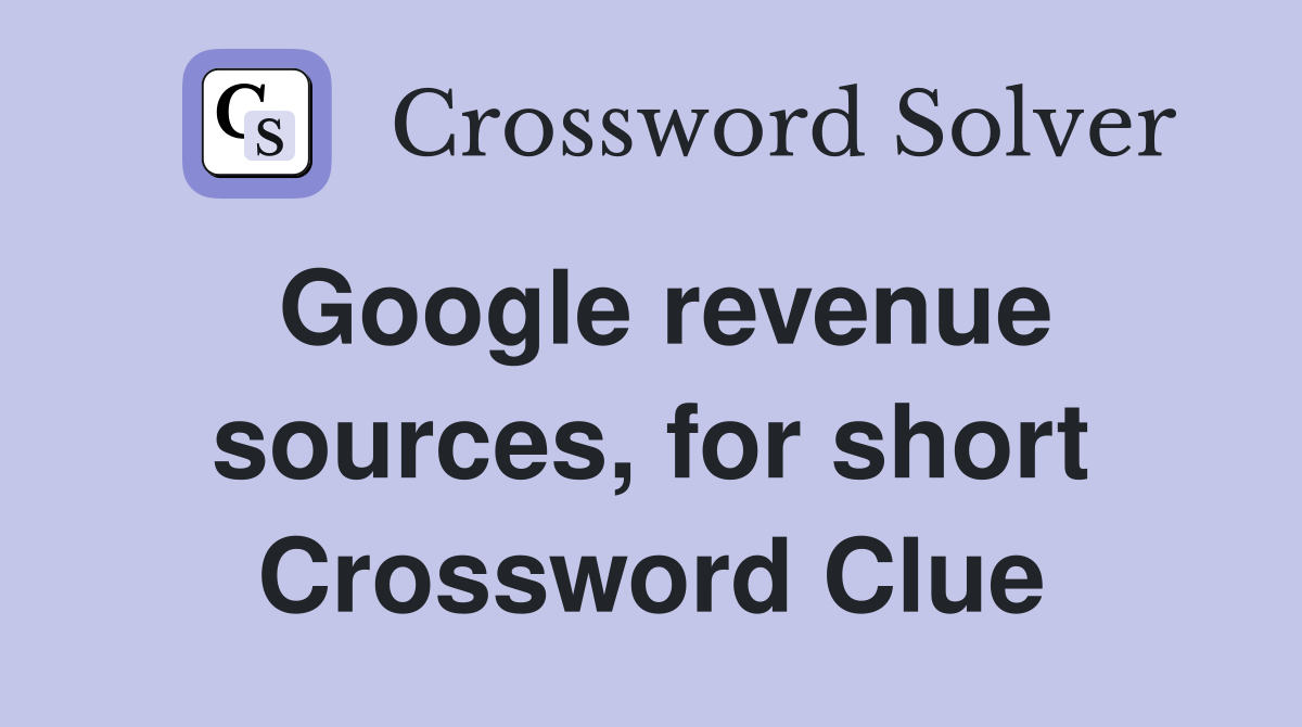 Google revenue sources, for short Crossword Clue