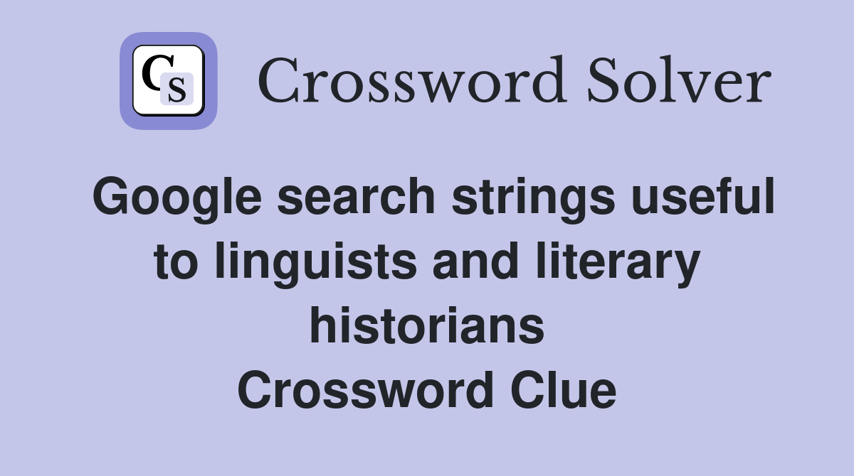 Google search strings useful to linguists and literary historians Crossword Clue