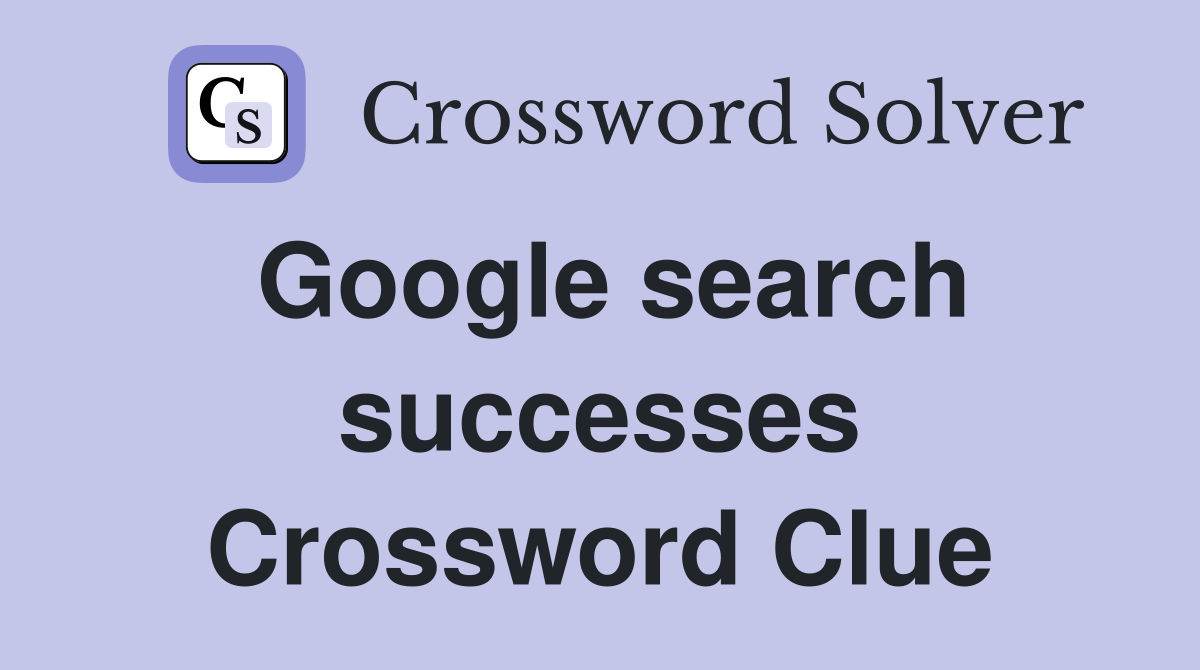 Google search successes Crossword Clue