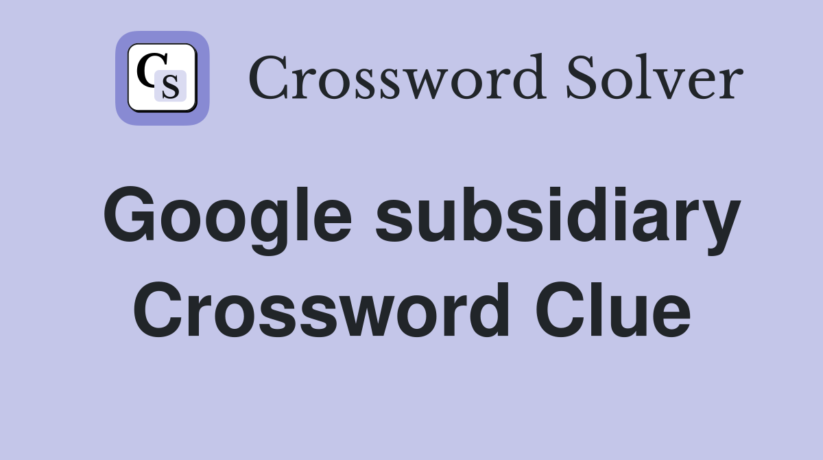 Google subsidiary Crossword Clue