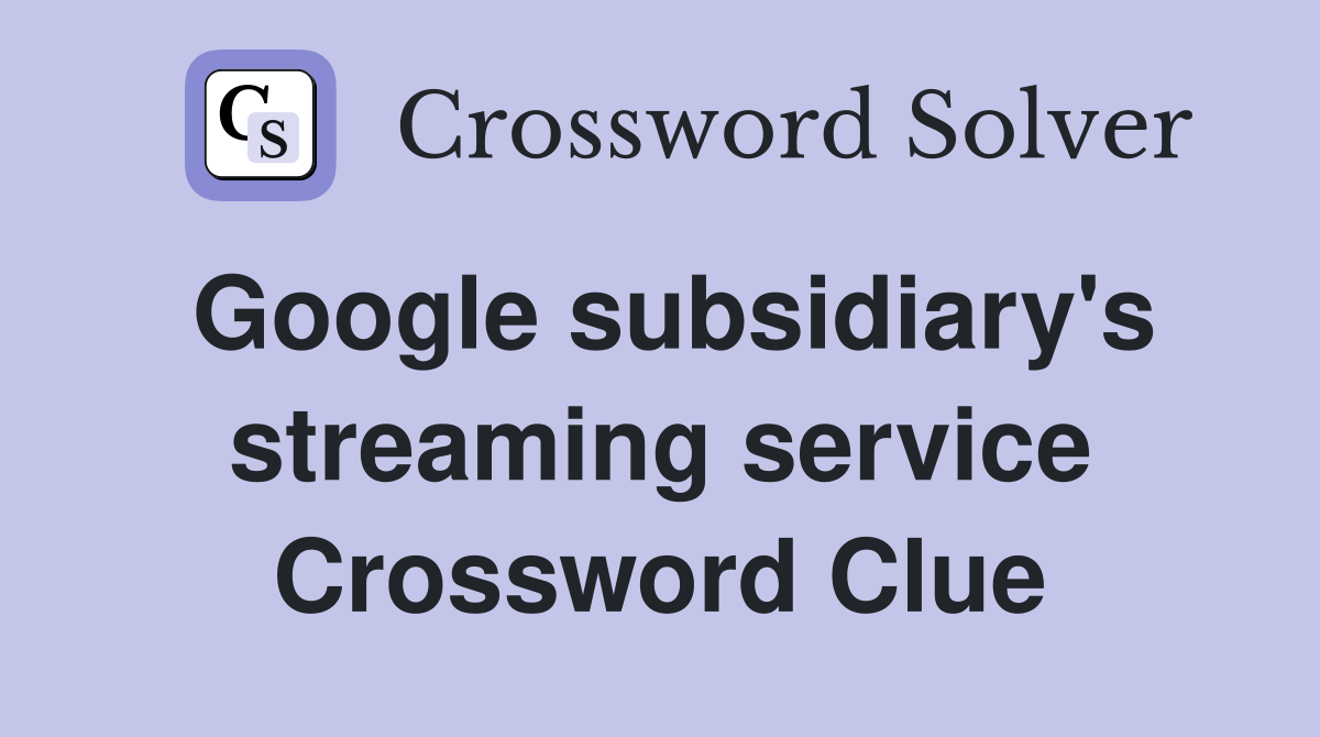 Google subsidiary's streaming service Crossword Clue