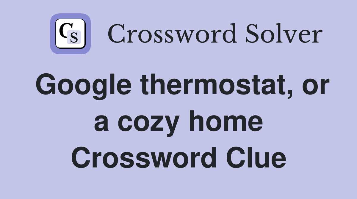 Google thermostat, or a cozy home Crossword Clue