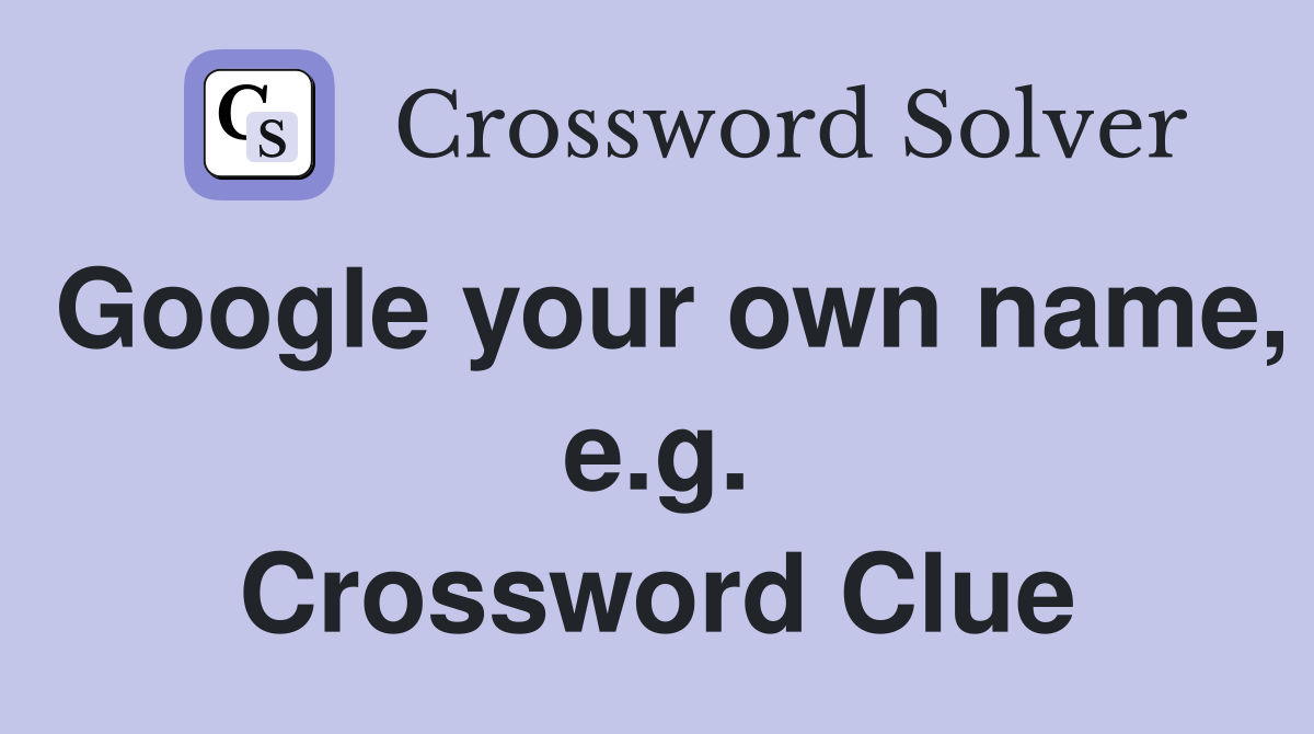 Google your own name, e.g. Crossword Clue