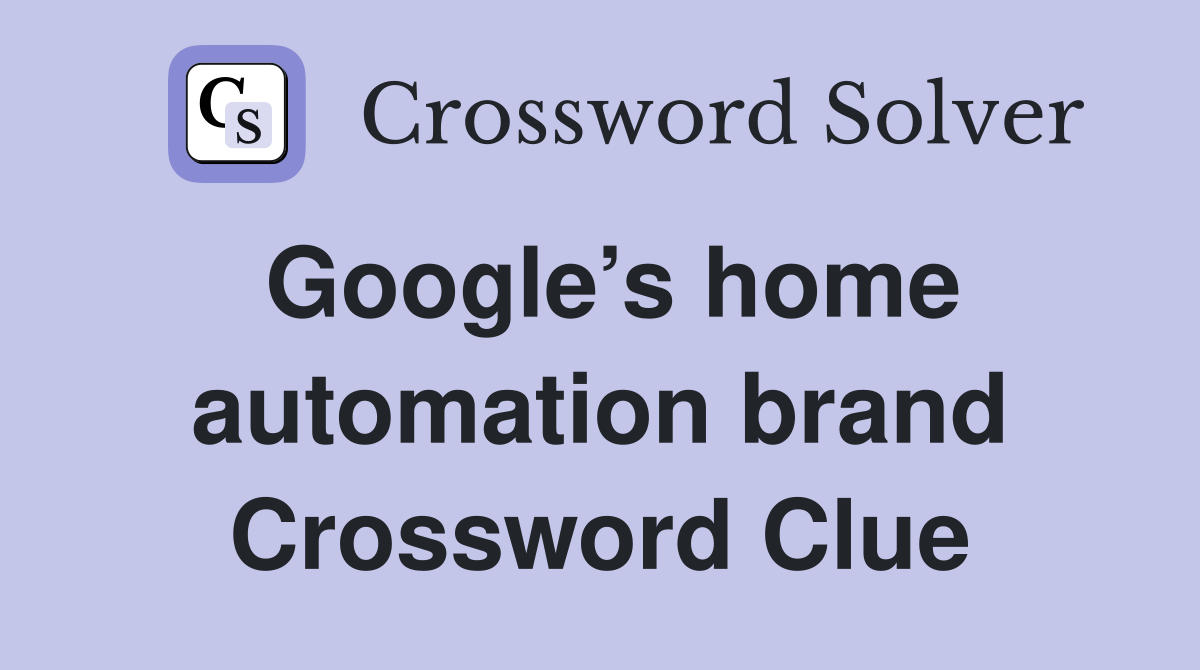 Google’s home automation brand Crossword Clue