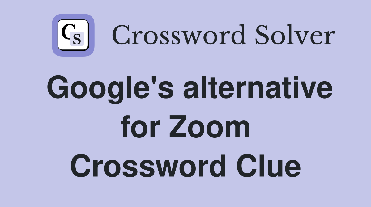 Google's alternative for Zoom Crossword Clue