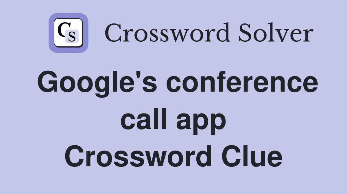 Google's conference call app Crossword Clue