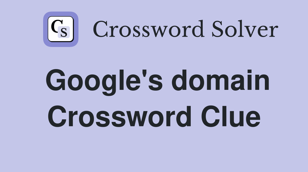 Google's domain Crossword Clue