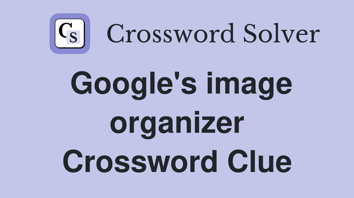 Google's image organizer Crossword Clue