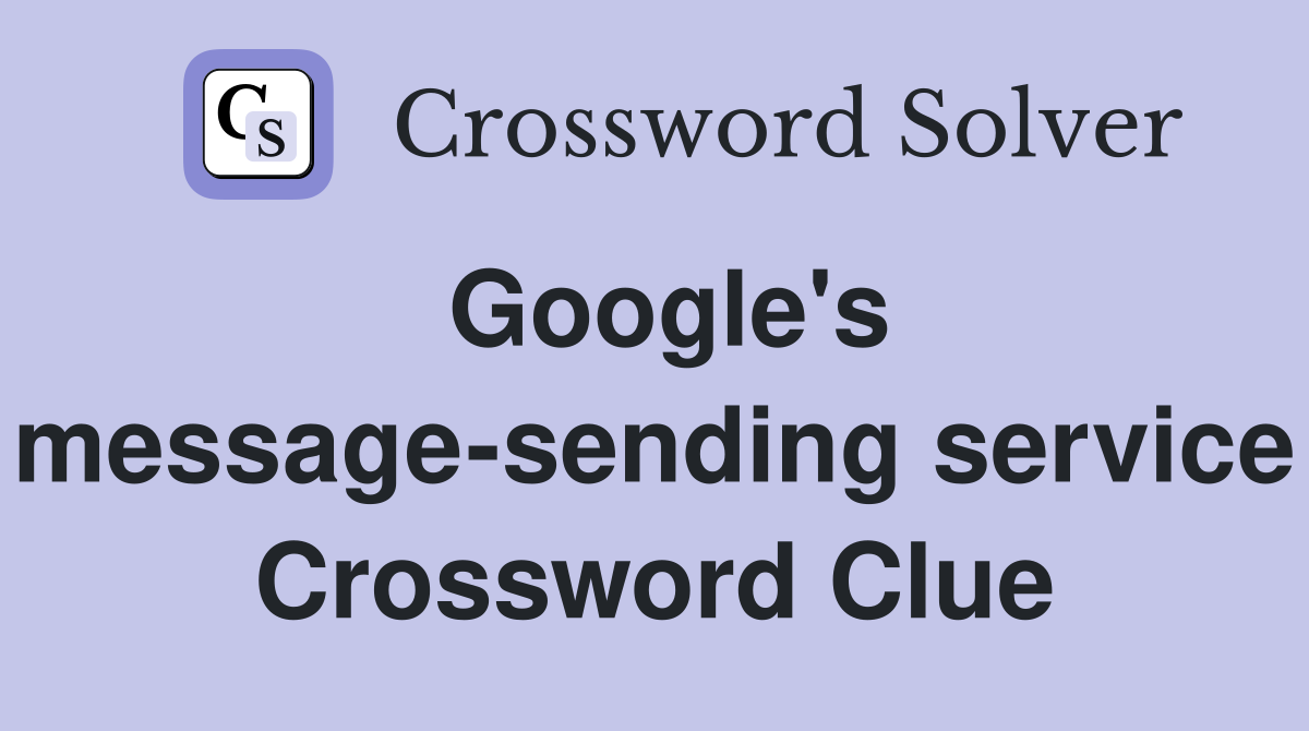 Google's message-sending service Crossword Clue