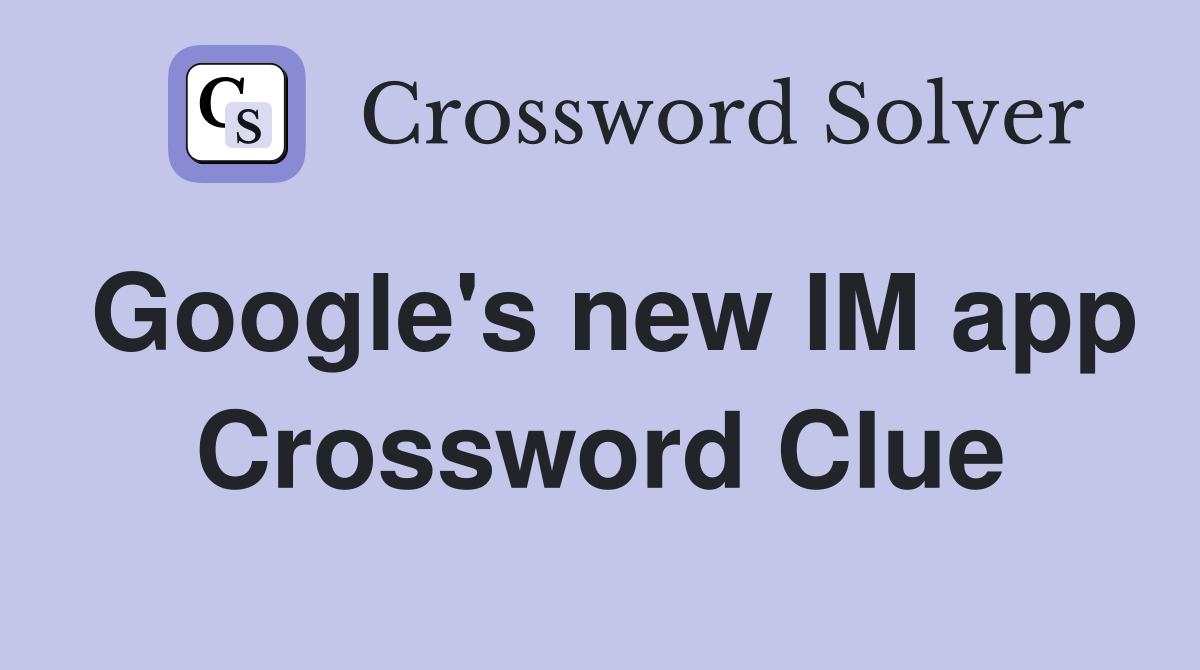 Google's new IM app Crossword Clue
