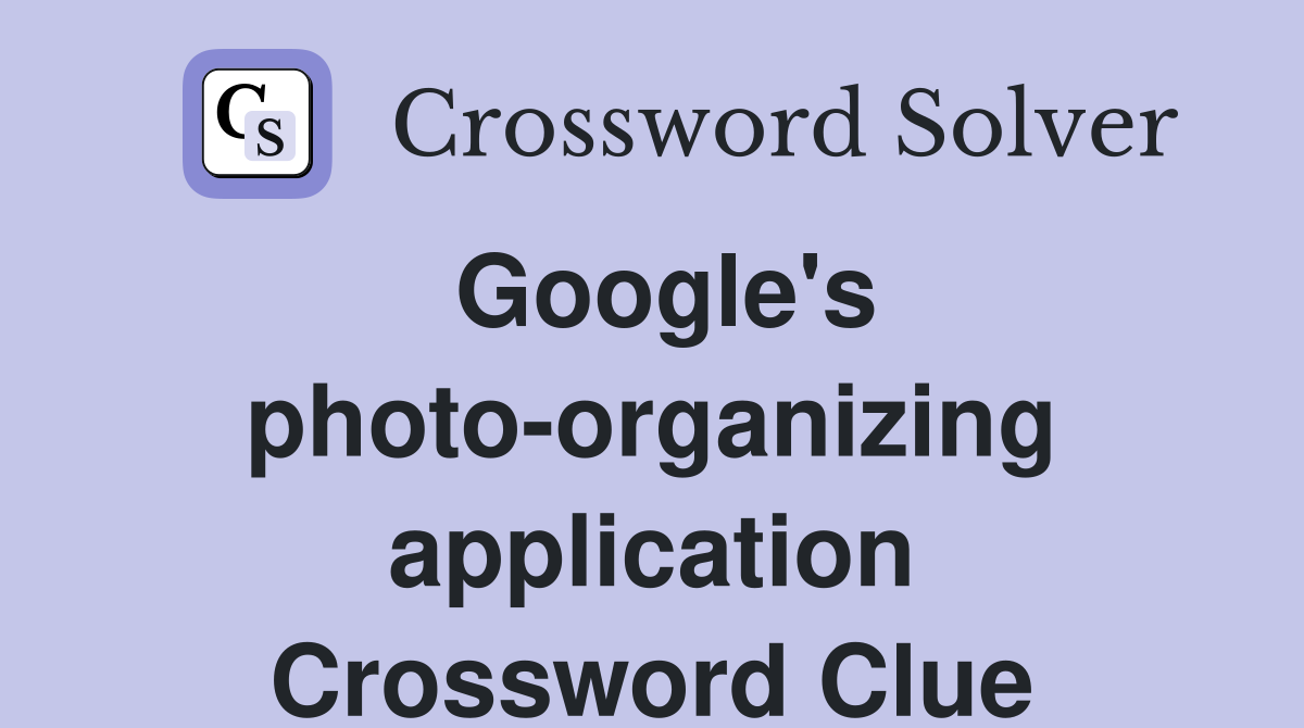 Google's photo-organizing application Crossword Clue