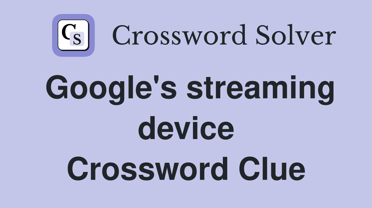 Google's streaming device Crossword Clue