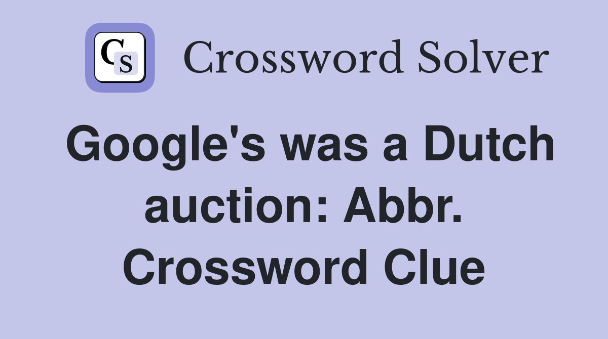 Google's was a Dutch auction: Abbr. Crossword Clue