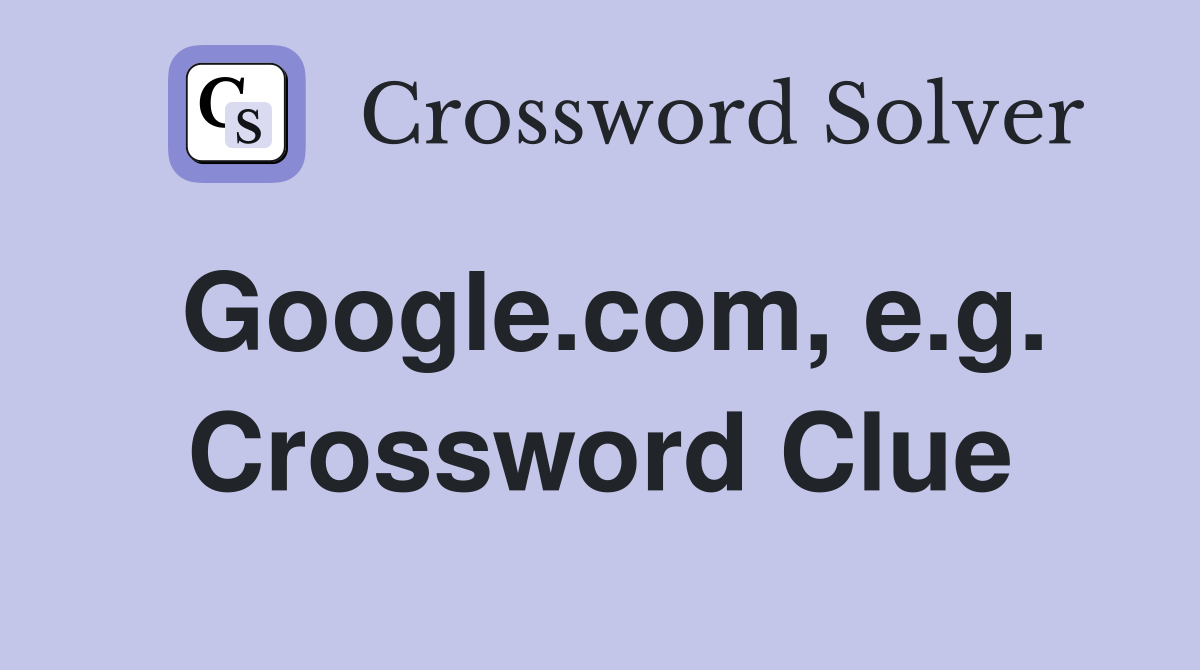 Google.com, e.g. Crossword Clue