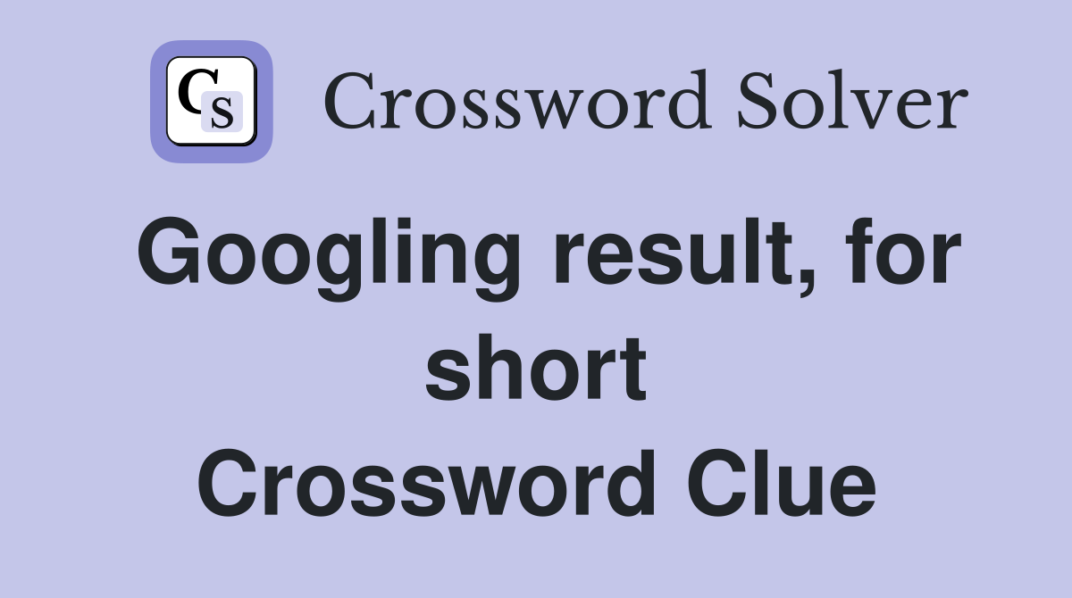 Googling result, for short Crossword Clue