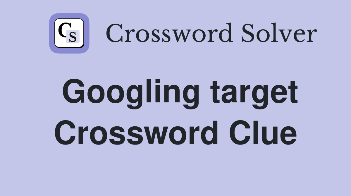 Googling target Crossword Clue
