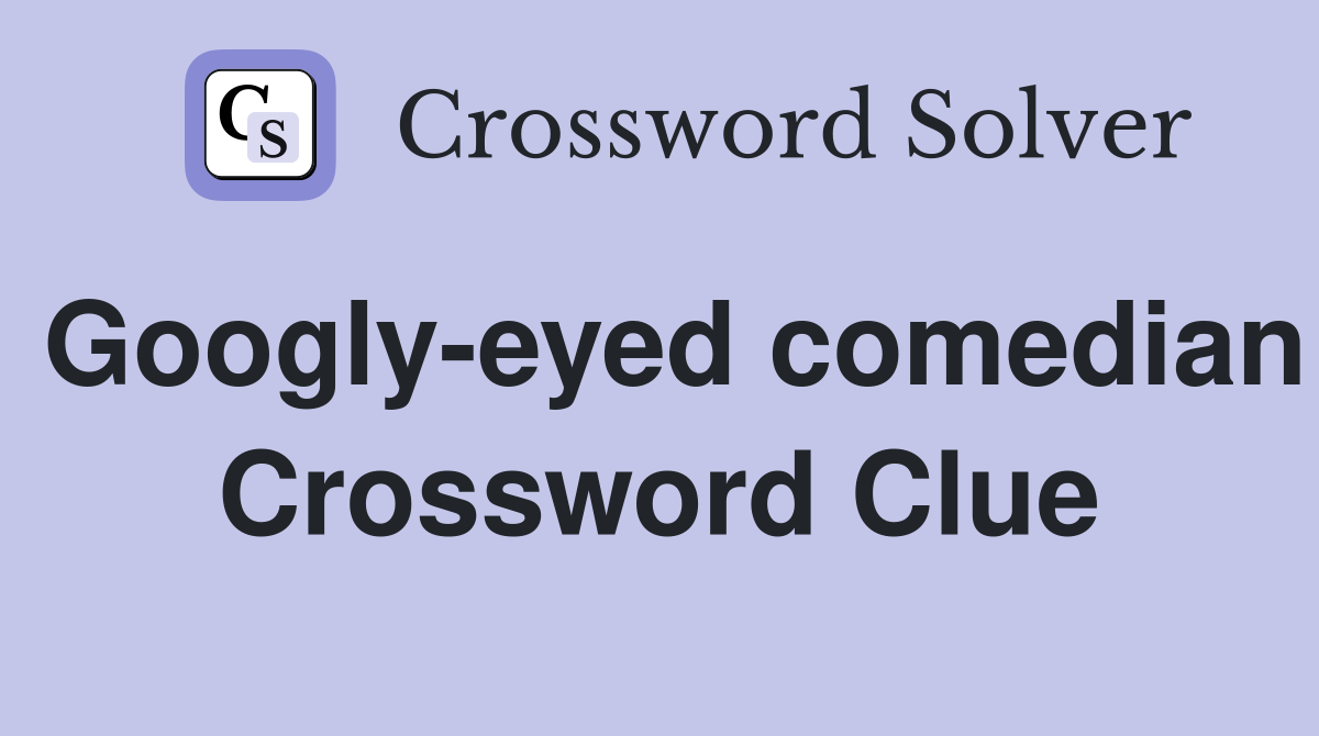 Googly-eyed comedian Crossword Clue