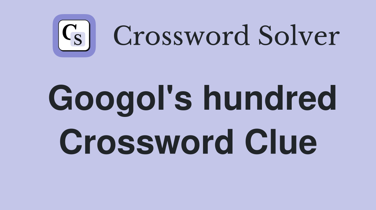 Googol's hundred Crossword Clue