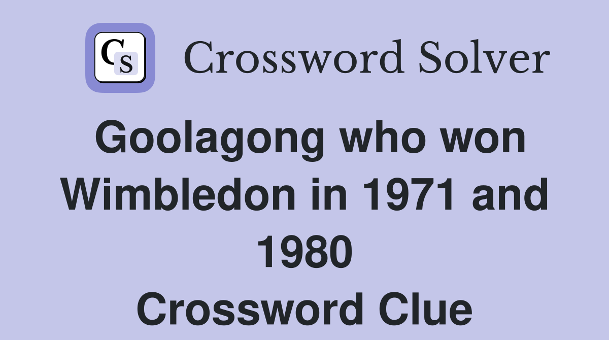 Goolagong who won Wimbledon in 1971 and 1980 Crossword Clue