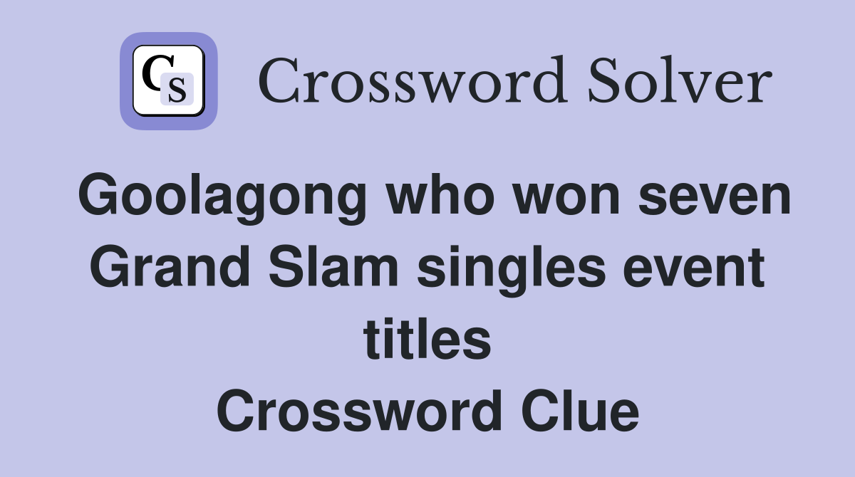 Goolagong who won seven Grand Slam singles event titles Crossword Clue