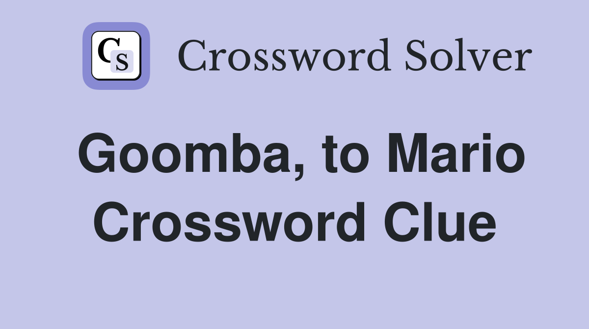 Goomba, to Mario Crossword Clue