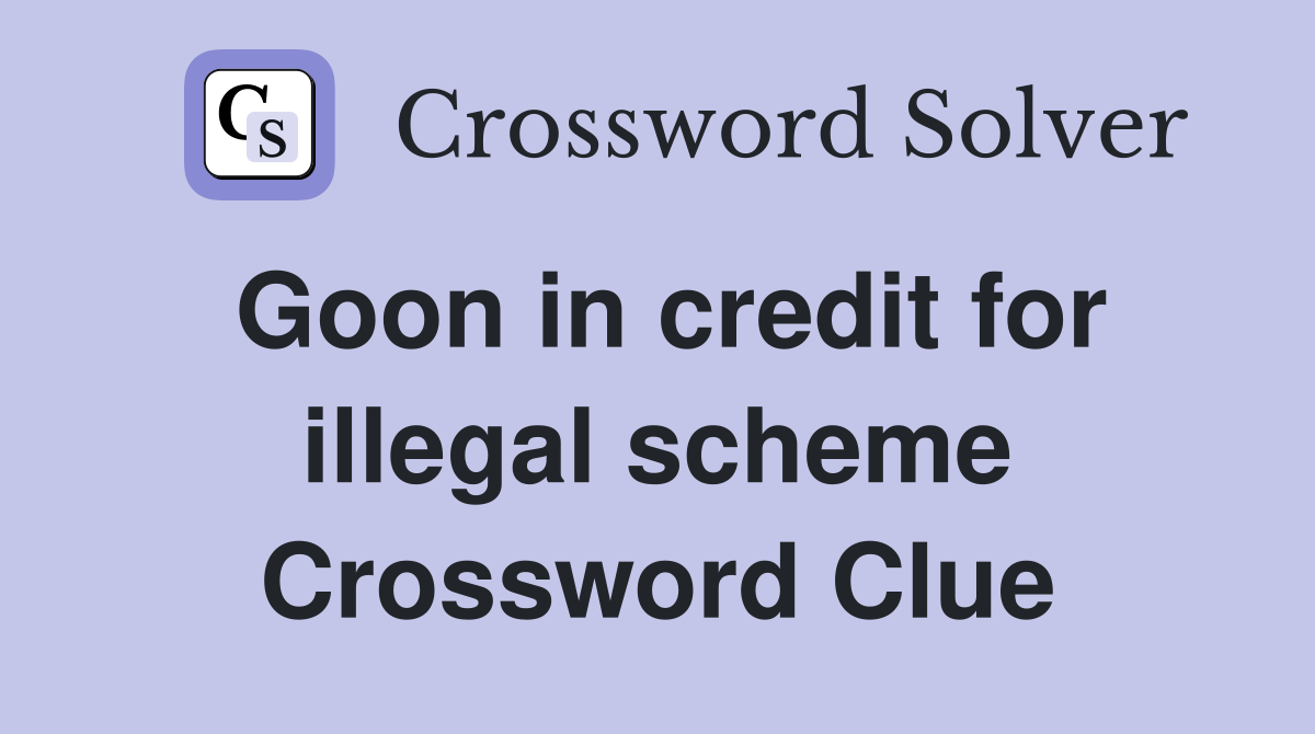Goon in credit for illegal scheme Crossword Clue