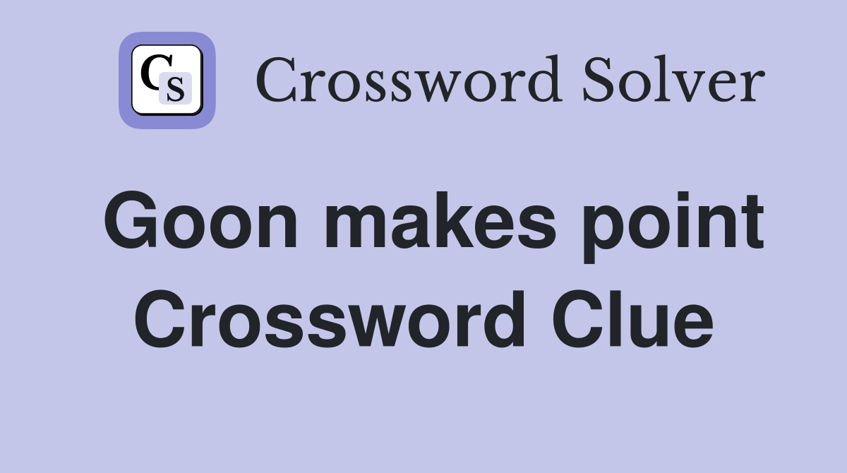 Goon makes point Crossword Clue