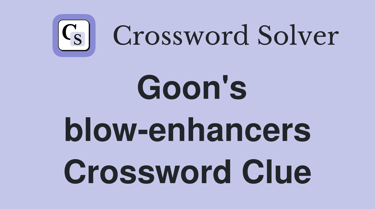 Goon's blow-enhancers Crossword Clue