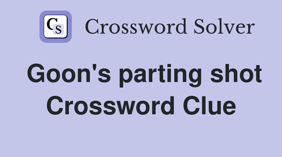 Goon's parting shot Crossword Clue