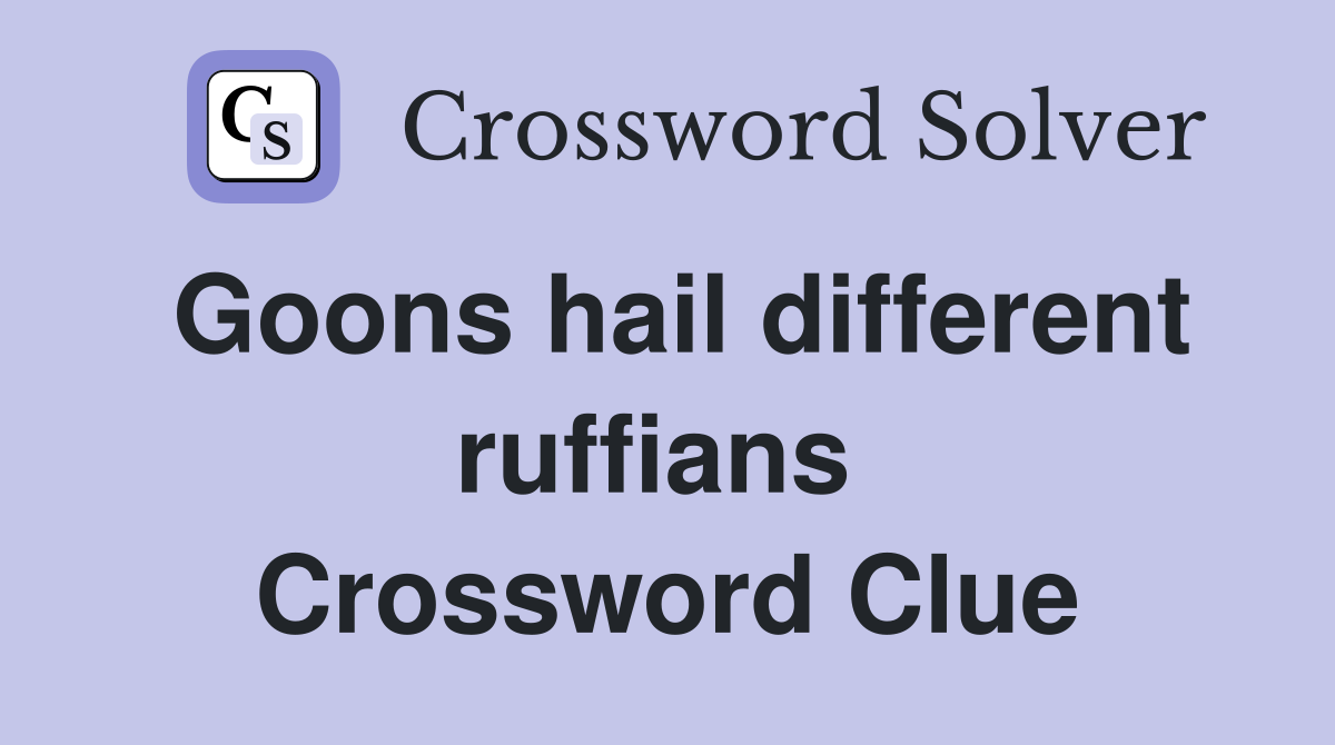 Goons hail different ruffians  Crossword Clue